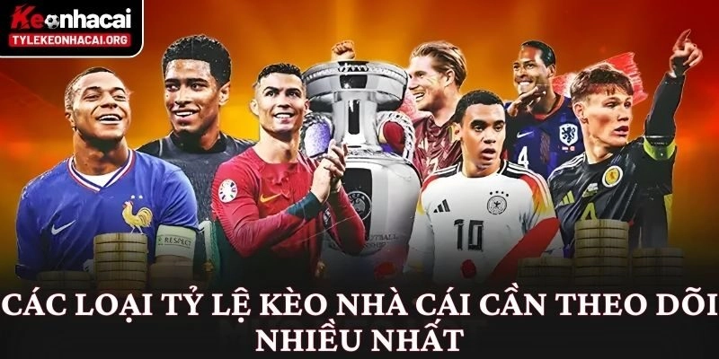 Các loại tỷ lệ kèo nhà cái cần theo dõi nhiều nhất